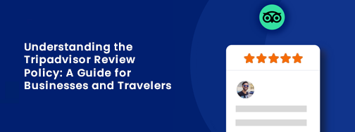 Understanding the Tripadvisor Review Policy: A Guide for Businesses and Travelers