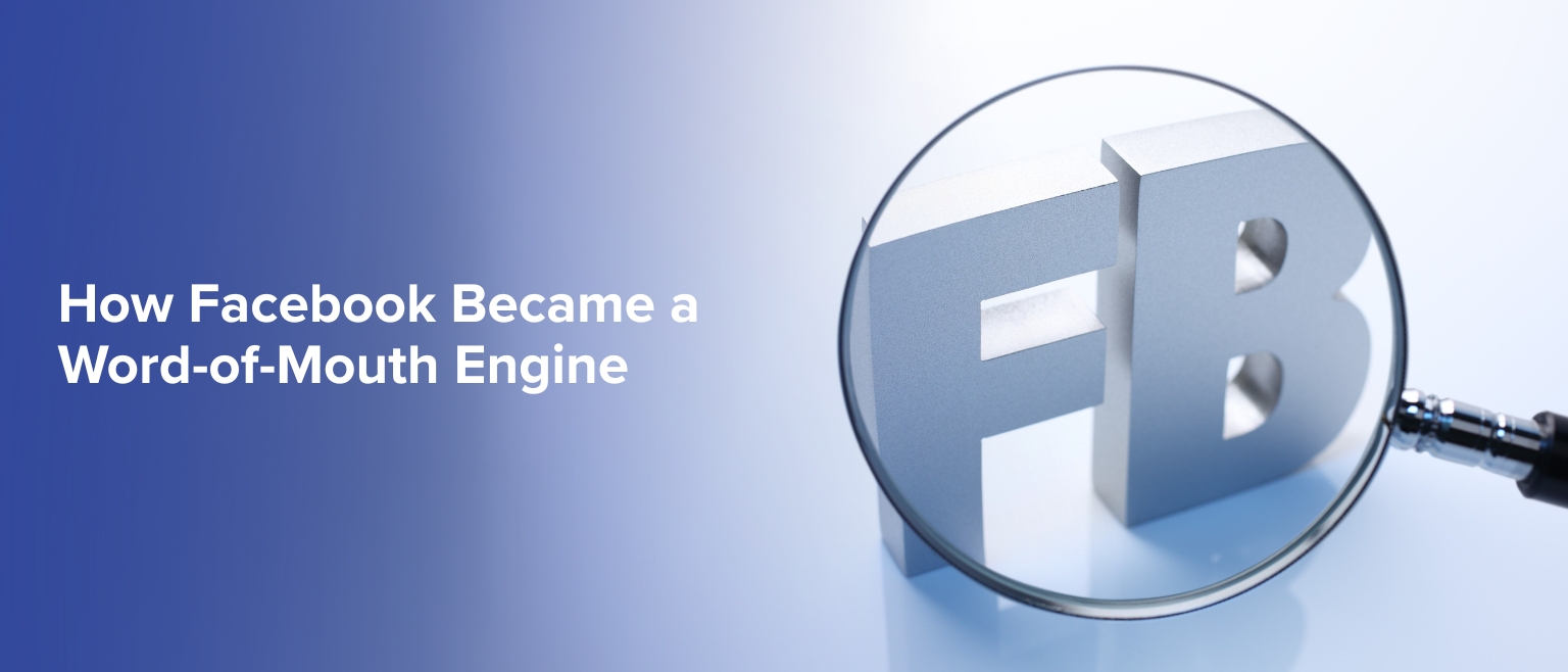 How Facebook Became a Word of Mouth Engine
