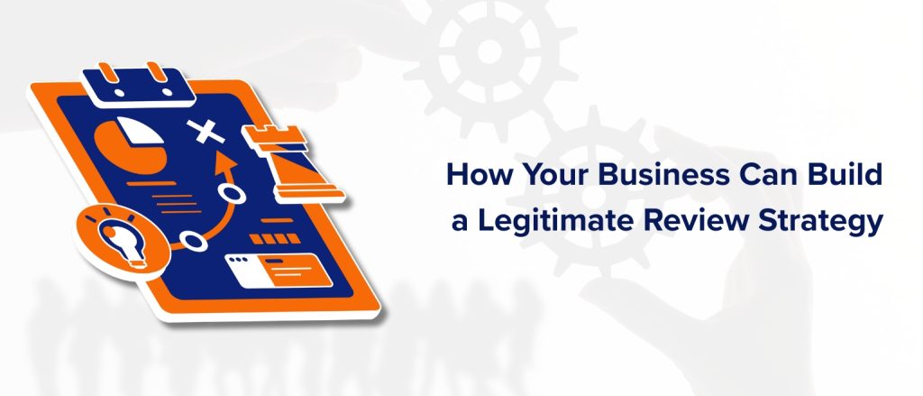 How Your Business Can Build a Legitimate Review Strategy