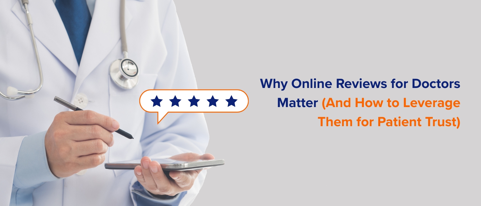 Why Online Reviews for Doctors Matter (And How to Leverage Them for Patient Trust)