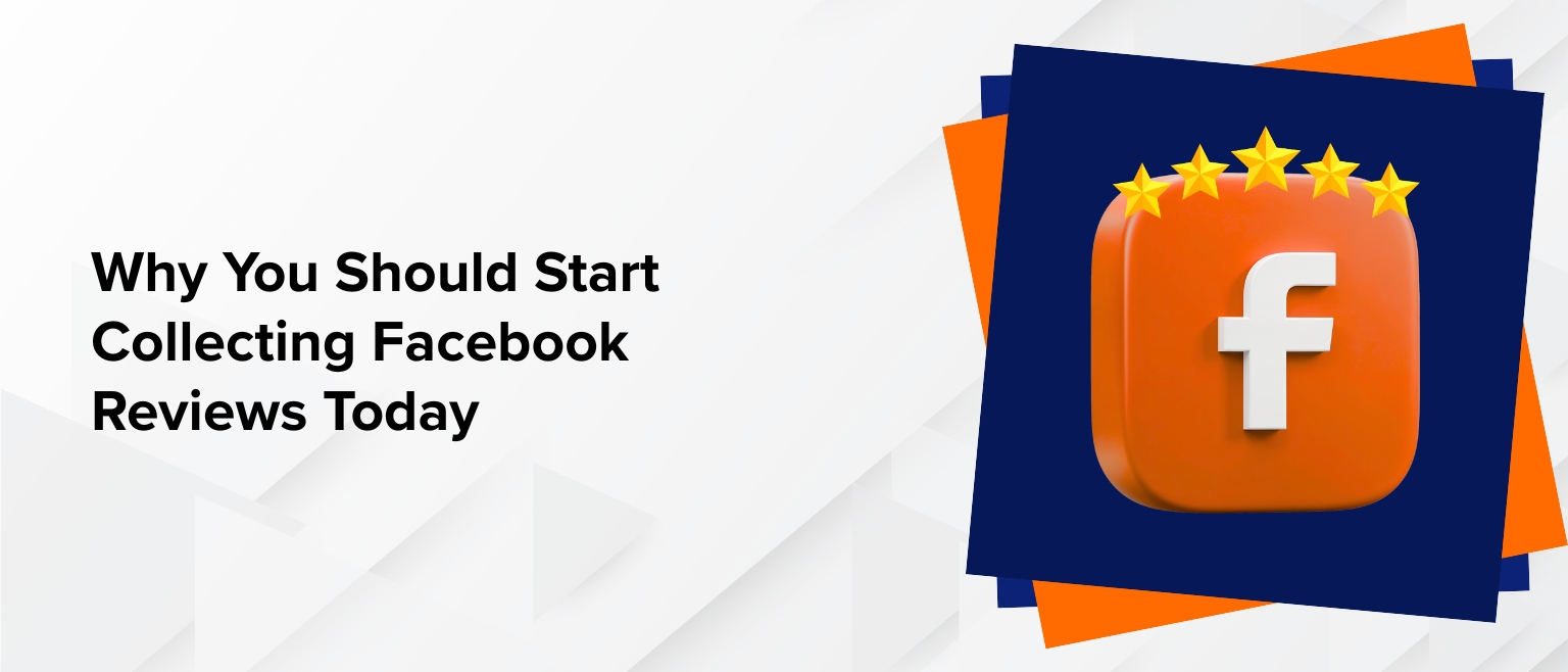 Why You Should Start Collecting Facebook Reviews Today