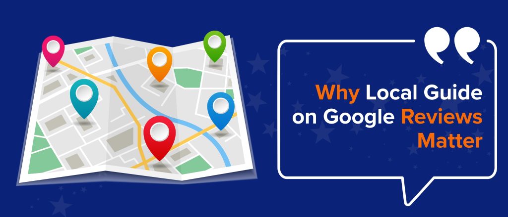 Why Local Guide on Google Reviews Matter