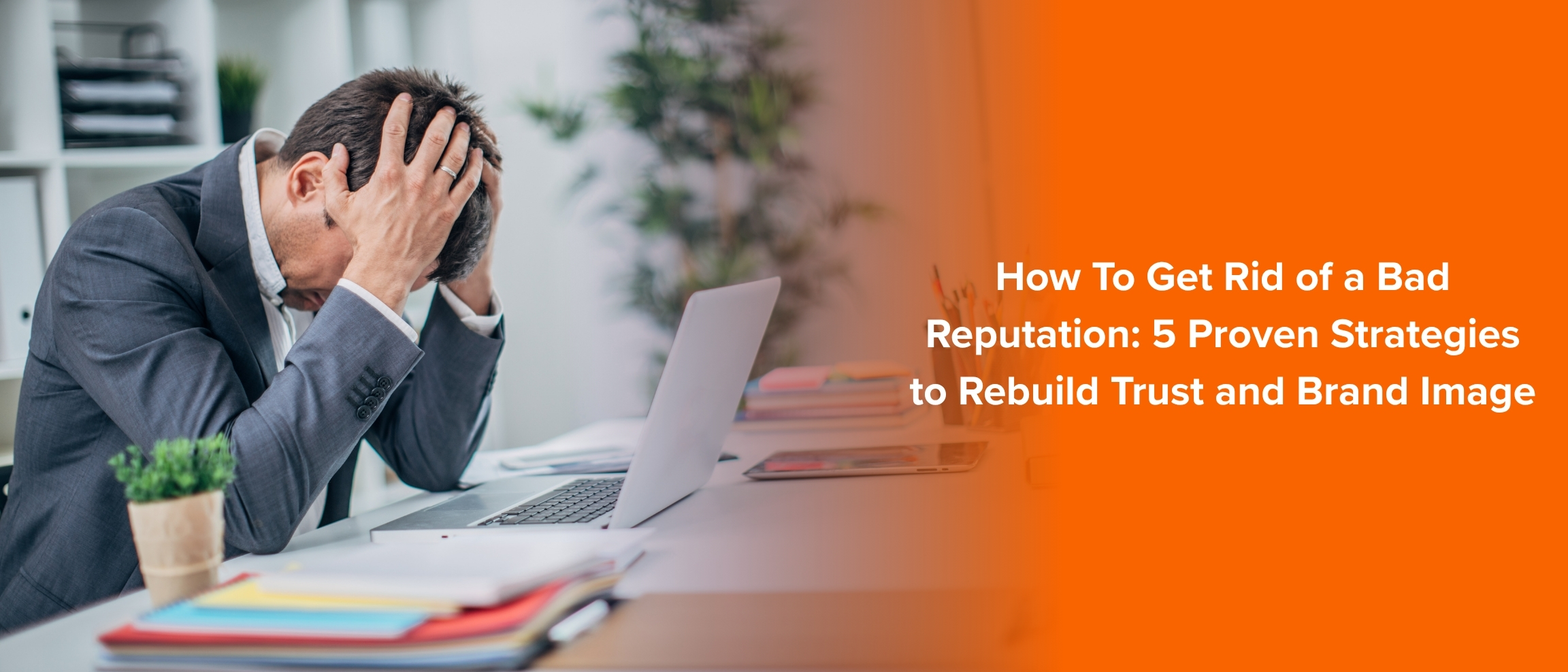 How To Get Rid of a Bad Reputation 5 Proven Strategies to Rebuild Trust and Brand Image